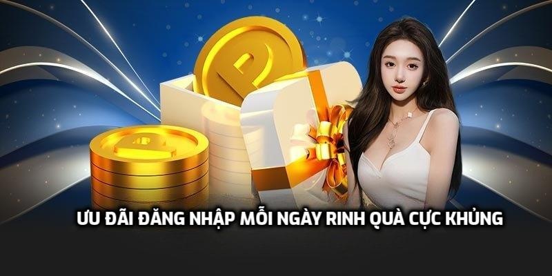 Ưu đãi đăng nhập mỗi ngày rinh quà cực khủng