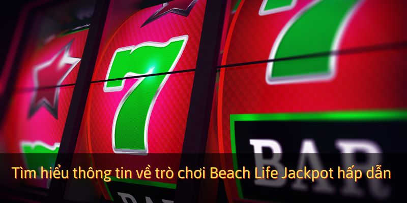 Tìm hiểu thông tin về trò chơi Beach Life Jackpot hấp dẫn